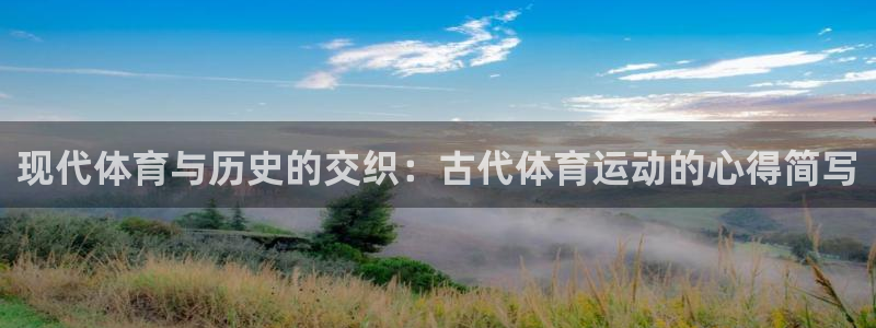 球新体育：现代体育与历史的交织：古代体育运动的心得简写